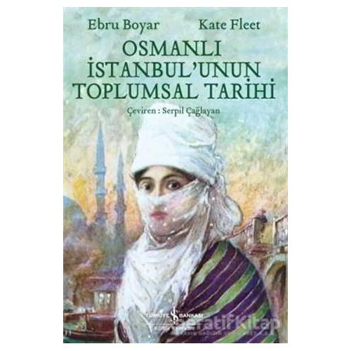 Osmanlı İstanbulunun Toplumsal Tarihi - Ebru Boyar - İş Bankası Kültür Yayınları