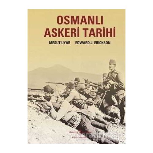 Osmanlı Askeri Tarihi - Edward J Erickson - İş Bankası Kültür Yayınları