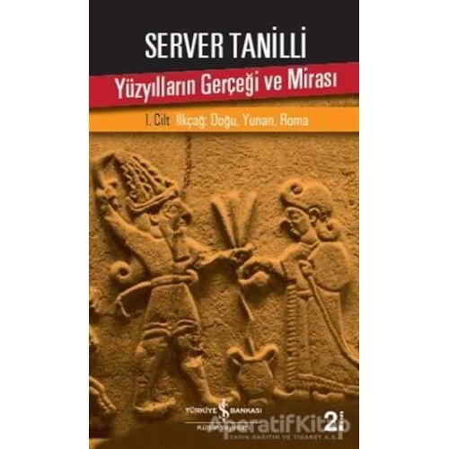 Yüzyılların Gerçeği ve Mirası 1. Cilt - Server Tanilli - İş Bankası Kültür Yayınları