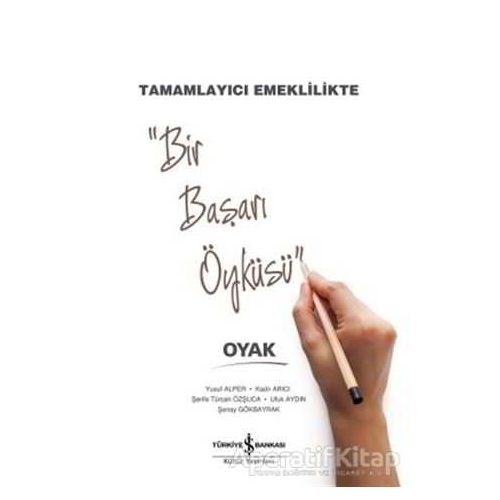 Tamamlayıcı Emeklilikte Bir Başarı Öyküsü : OYAK - Şenay Gökbayrak - İş Bankası Kültür Yayınları
