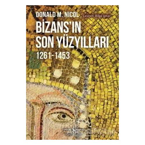 Bizansın Son Yüzyılları - Donald M. Nicol - İş Bankası Kültür Yayınları