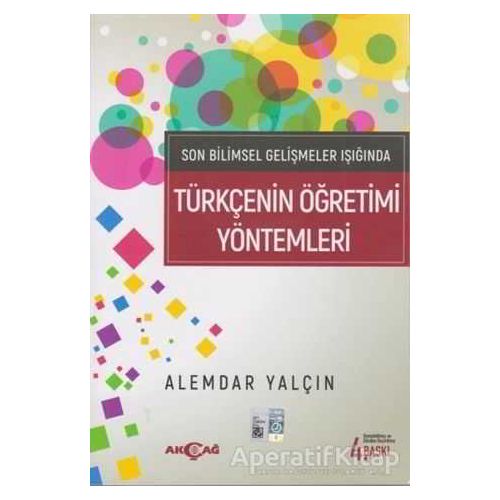 Son Bilimsel Gelişmeler Işığında Türkçenin Öğretimi Yöntemleri - Alemdar Yalçın - Akçağ Yayınları