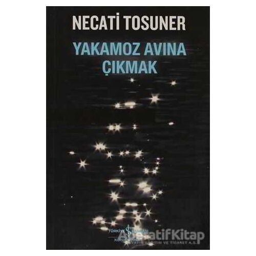 Yakamoz Avına Çıkmak - Necati Tosuner - İş Bankası Kültür Yayınları