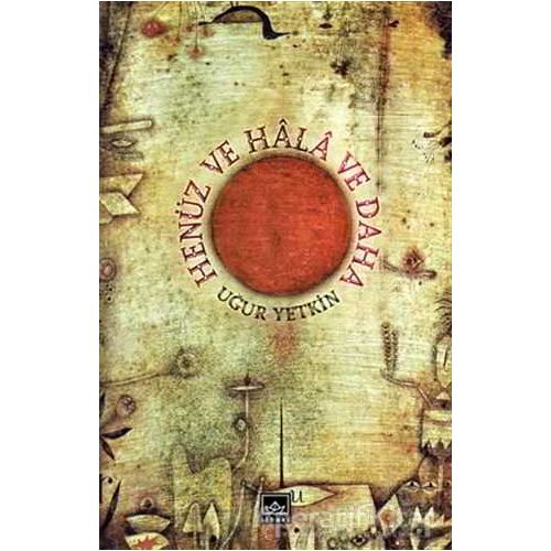 Henüz ve Hala ve Daha - Uğur Yetkin - İthaki Yayınları