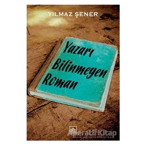 Yazarı Bilinmeyen Roman - Yılmaz Şener - İthaki Yayınları