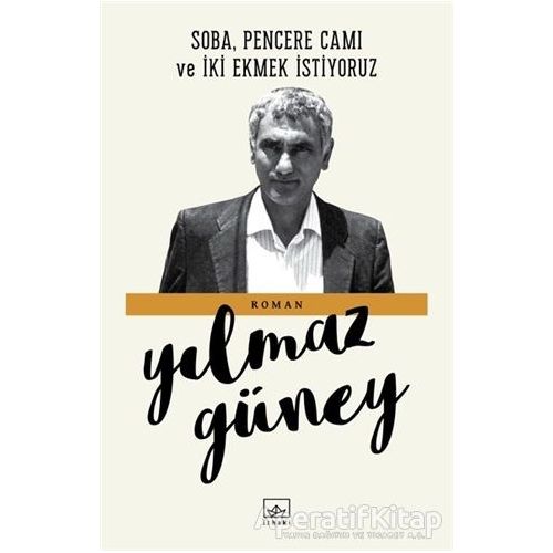 Soba, Pencere Camı ve İki Ekmek İstiyoruz - Yılmaz Güney - İthaki Yayınları
