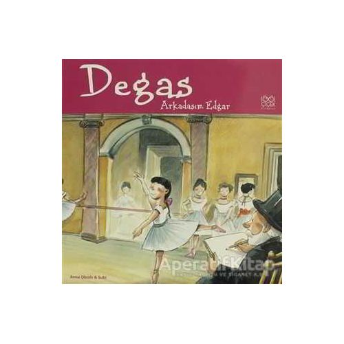 Ünlü Ressamlar: Degas - Arkadaşım Edgar - Anna Obiols - 1001 Çiçek Kitaplar