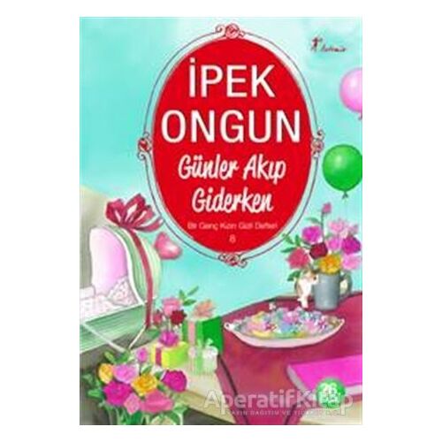 Günler Akıp Giderken - Bir Genç Kızın Gizli Defteri 8 - İpek Ongun - Artemis Yayınları