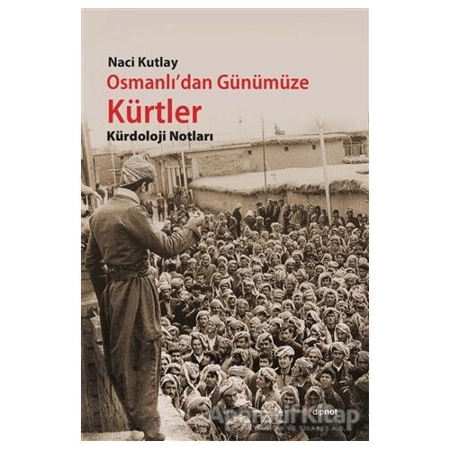 Osmanlıdan Günümüze Kürtler - Naci Kutlay - Dipnot Yayınları