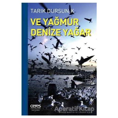 Ve Yağmur Denize Yağar - Tarık Dursun K. - Ceres Yayınları