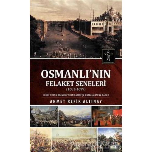Osmanlının Felaket Seneleri (1683-1699) - Ahmet Refik Altınay - İlgi Kültür Sanat Yayınları