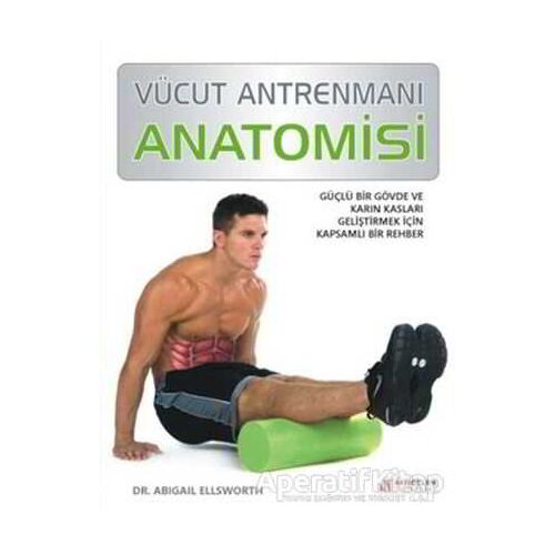 Vücut Antrenmanı Anatomisi - Abigail Ellsworth - Akıl Çelen Kitaplar