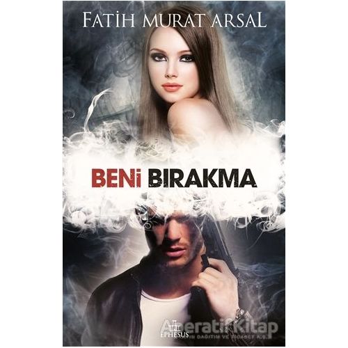 Beni Bırakma - Fatih Murat Arsal - Ephesus Yayınları