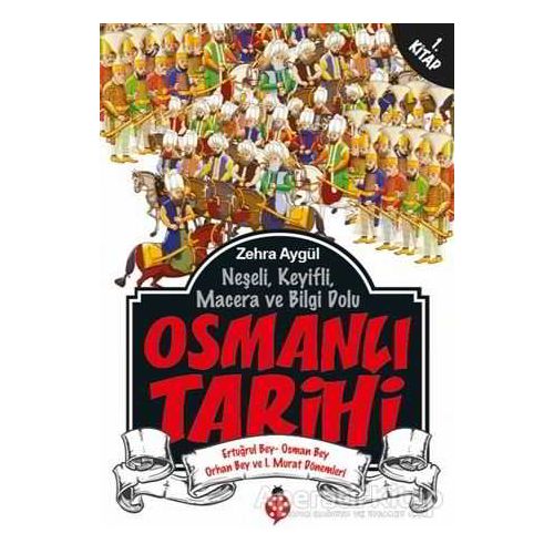 Neşeli, Keyifli, Macera ve Bilgi Dolu Osmanlı Tarihi - 1. Kitap - Zehra Aygül - Uğurböceği Yayınları