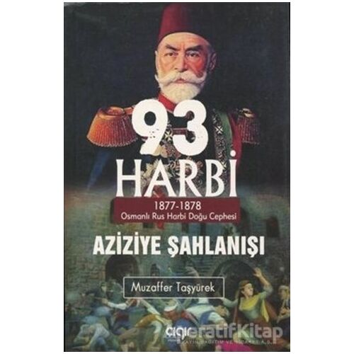 93 Harbi - Aziziye Şahlanışı 1877 - 1878 - Muzaffer Taşyürek - Çığır Yayınları