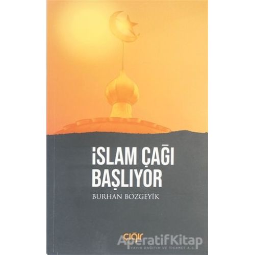 İslam Çağı Başlıyor - Burhan Bozgeyik - Çığır Yayınları