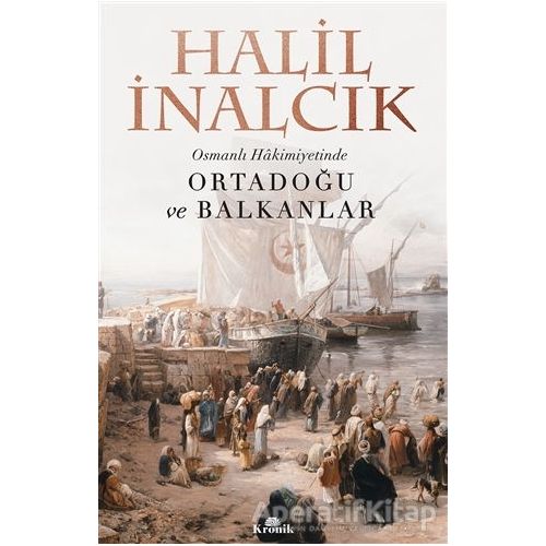 Osmanlı Hakimiyetinde Ortadoğu ve Balkanlar - Halil İnalcık - Kronik Kitap