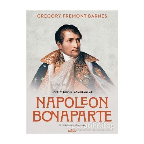 Napoleon Bonaparte - Osprey Büyük Komutanlar - Gregory Fremont-Barnes - Kronik Kitap