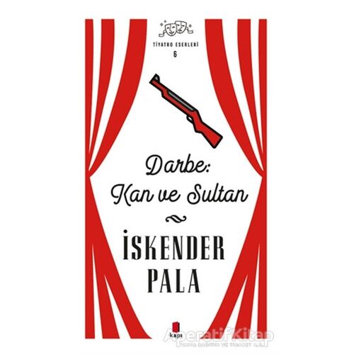 Darbe: Kan ve Sultan - Tiyatro Eserleri 6 - İskender Pala - Kapı Yayınları