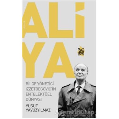 Aliya - Bilge Yönetici İzzetbegoviçin Entelektüel Dünyası - Yusuf Yavuzyılmaz - Çıra Yayınları