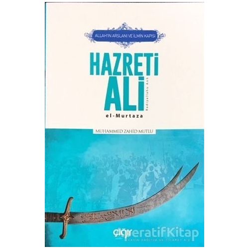 Allah’ın Arslanı ve İlmin Kapısı Hazreti Ali (r.a.) - Muhammed Zahid Mutlu - Çığır Yayınları