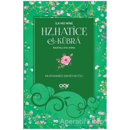 İlk Mü’mine Hz. Hatice El- Kübra Radiyallahu Anha - Muhammed Zahid Mutlu - Çığır Yayınları