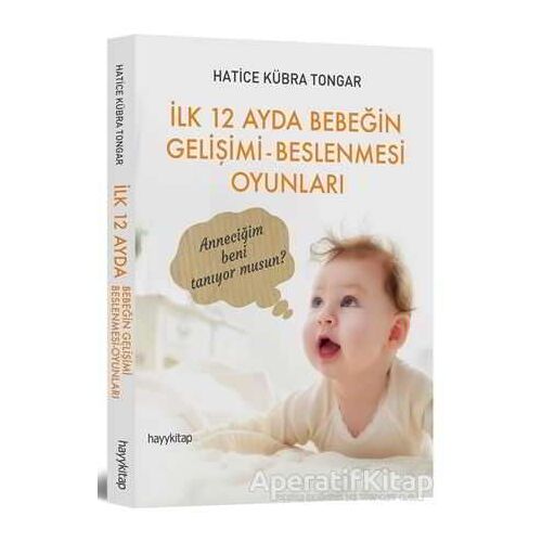 İlk 12 Ayda Bebeğin Gelişimi - Beslenmesi Oyunları - Hatice Kübra Tongar - Hayykitap