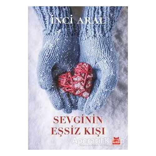 Sevginin Eşsiz Kışı - İnci Aral - Kırmızı Kedi Yayınevi