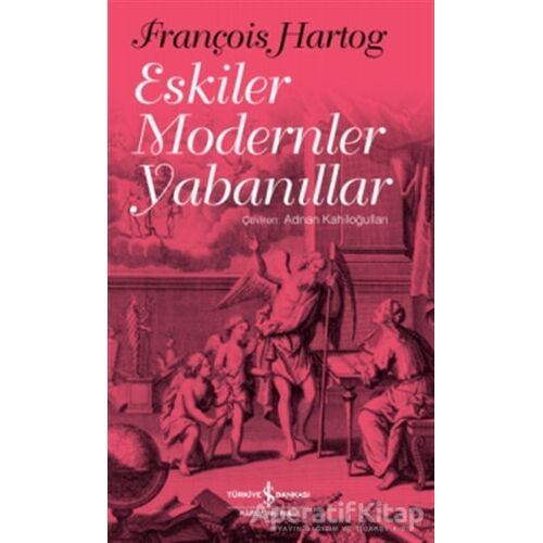 Eskiler Modernler Yabanıllar - François Hartog - İş Bankası Kültür Yayınları