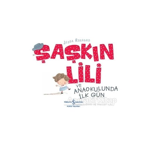 Şaşkın Lili ve Anaokulunda İlk Gün - Jedda Robaard - İş Bankası Kültür Yayınları