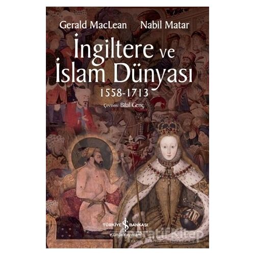 İngiltere ve İslam Dünyası1558 - 1713 - Nabil Matar - İş Bankası Kültür Yayınları