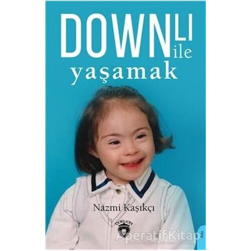 Downlı İle Yaşamak - Nazmi Kaşıkçı - Dorlion Yayınları