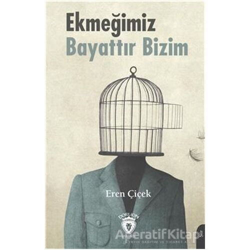 Ekmeğimiz Bayattır Bizim - Eren Çiçek - Dorlion Yayınları