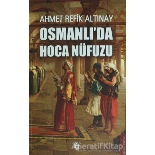 Osmanlıda Hoca Nüfuzu - Ahmet Refik Altınay - Dorlion Yayınları