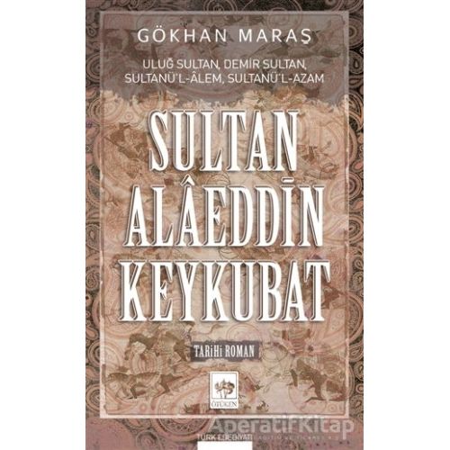 Sultan Alaeddin Keykubat - Gökhan Maraş - Ötüken Neşriyat