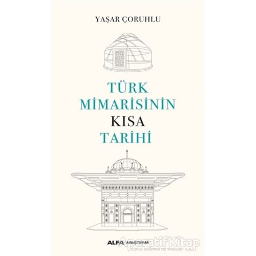 Türk Mimarisinin Kısa Tarihi - Yaşar Çoruhlu - Alfa Yayınları