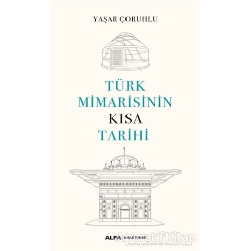 Türk Mimarisinin Kısa Tarihi - Yaşar Çoruhlu - Alfa Yayınları