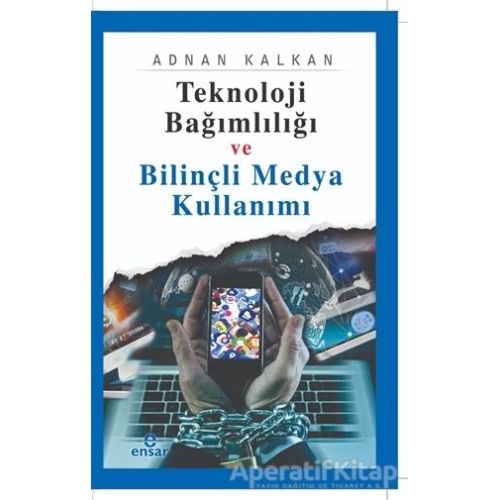 Teknoloji Bağımlılığı ve Bilinçli Medya Kullanımı - Adnan Kalkan - Ensar Neşriyat