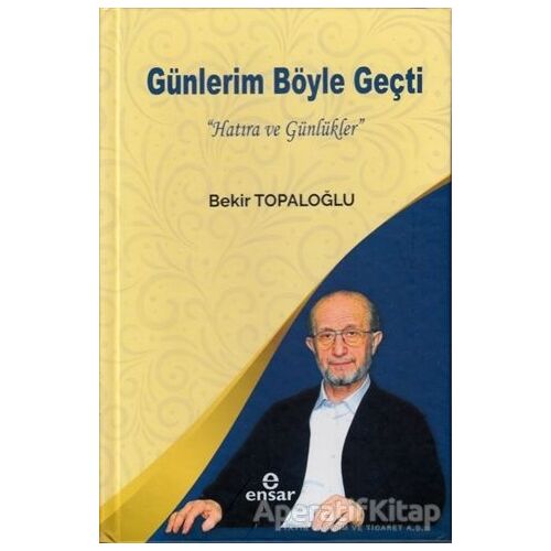 Günlerim Böyle Geçti (Bez Cilt) - Bekir Topaloğlu - Ensar Neşriyat