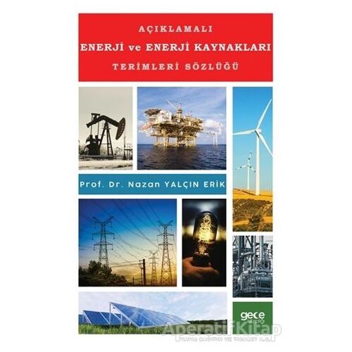 Açıklamalı Enerji ve Enerji Kaynakları Terimleri Sözlüğü - Nazan Yalçın Erik - Gece Kitaplığı
