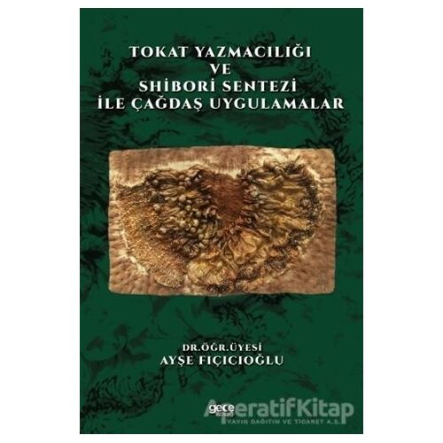 Tokat Yazmacılığı ve Shibori Sentezi İle Çağdaş Uygulamalar - Ayşe Fıçıcıoğlu - Gece Kitaplığı