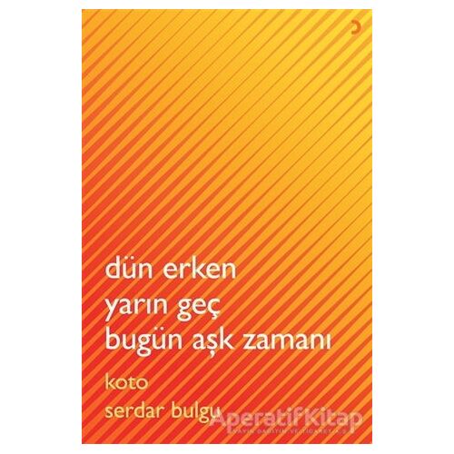 Dün Erken Yarın Geç Bugün Aşk Zamanı - Koto Serdar Bulgu - Cinius Yayınları