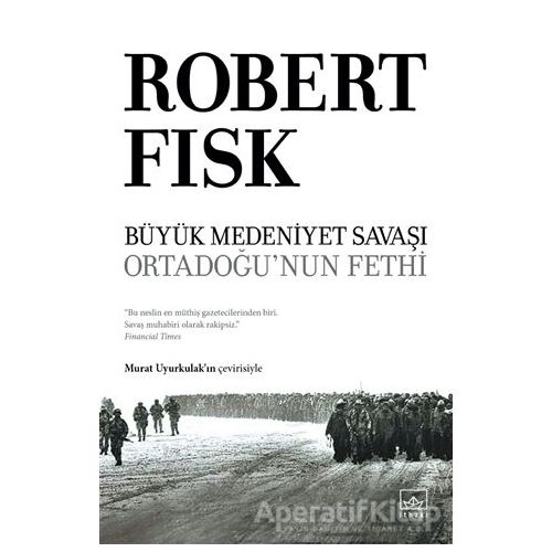 Büyük Medeniyet Savaşı: Orta Doğunun Fethi - Robert Fisk - İthaki Yayınları