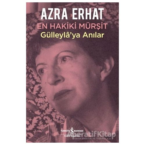 En Hakiki Mürşit Gülleylaya Anılar - Azra Erhat - İş Bankası Kültür Yayınları