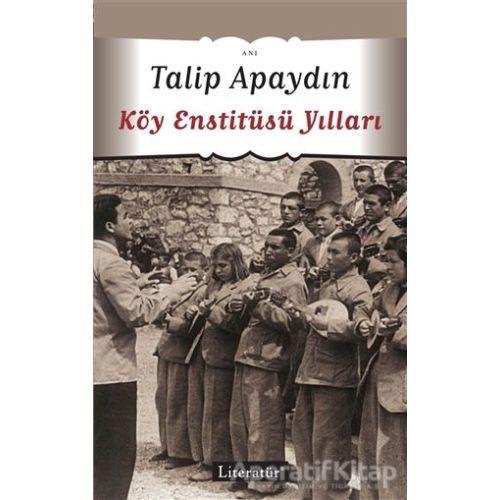 Köy Enstitüsü Yılları - Talip Apaydın - Literatür Yayıncılık