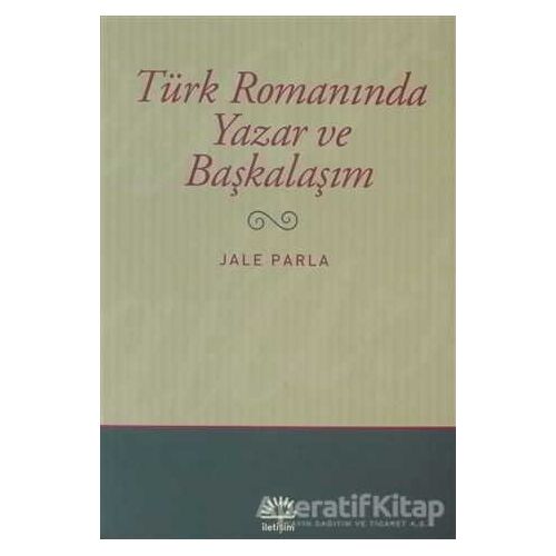 Türk Romanında Yazar ve Başkalaşım - Jale Parla - İletişim Yayınevi