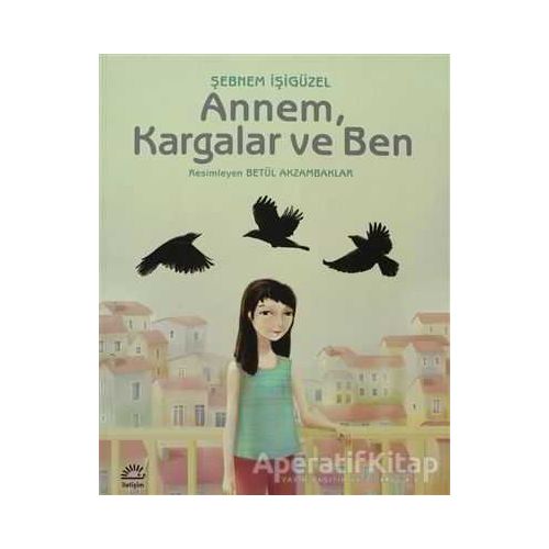 Annem, Kargalar ve Ben - Şebnem İşigüzel - İletişim Yayınevi