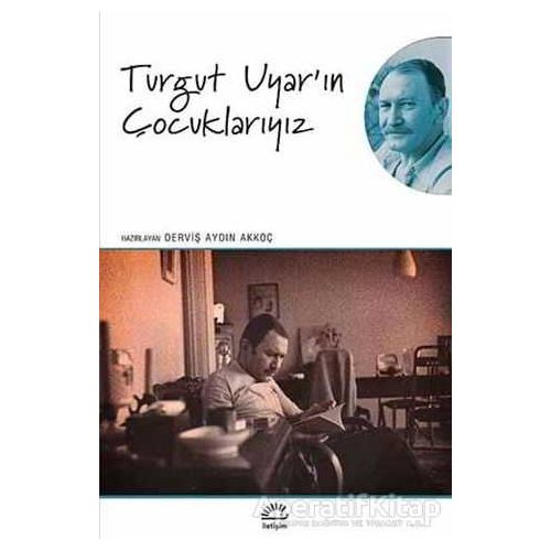 Turgut Uyarın Çocuklarıyız - Derviş Aydın Akkoç - İletişim Yayınevi