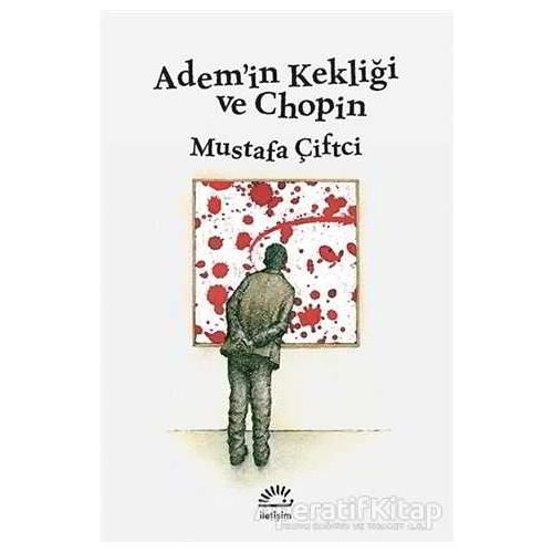 Adem’in Kekliği ve Chopin - Mustafa Çiftçi - İletişim Yayınevi