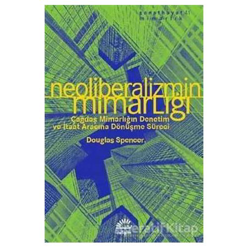 Neoliberalizmin Mimarlığı - Douglas Spencer - İletişim Yayınevi